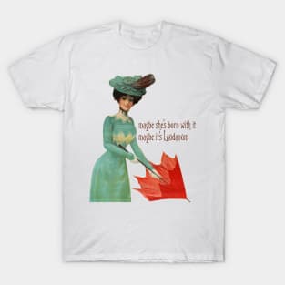 Maybe She's Born With It. Maybe It's Laudanum. T-Shirt